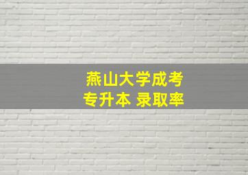 燕山大学成考专升本 录取率